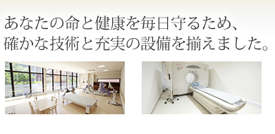 あなたの命と健康を毎日守るため、確かな技術と充実の設備を揃えました。平日19時まで診療しております