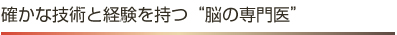 確かな技術と経験を持つ“脳の専門医”
